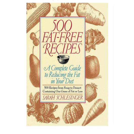 500 Fat Free Recipes: A Complete Guide to Reducing the Fat in Your Diet: A Cookbook