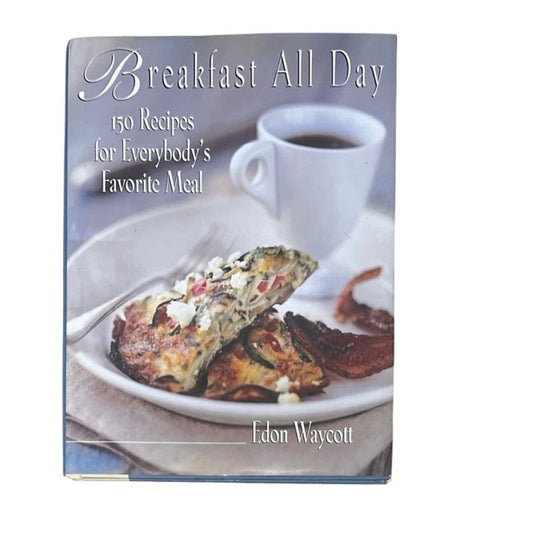 Breakfast All Day: 150 Recipes For Everybody's Favorite Meal