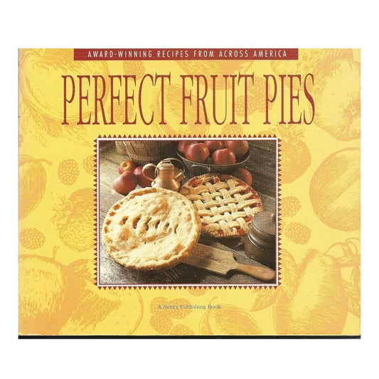 Perfect Fruit Pies: Award-Winning Recipes from Across America book