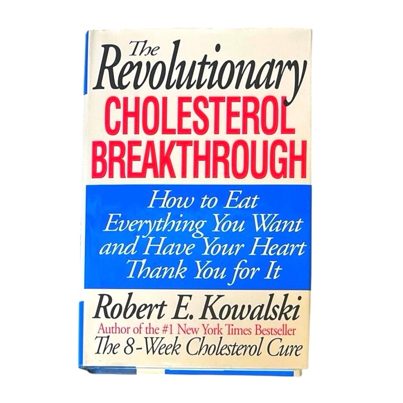 The Revolutionary Cholesterol Breakthrough: How to Eat Everything You Want and Have Your Heart Thank You for It
