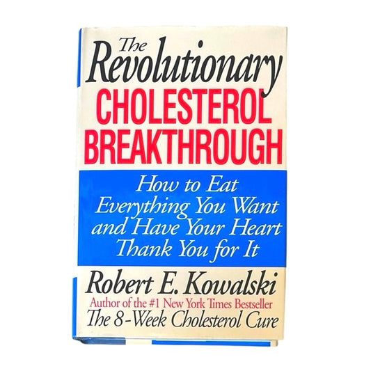 The Revolutionary Cholesterol Breakthrough: How to Eat Everything You Want and Have Your Heart Thank You for It