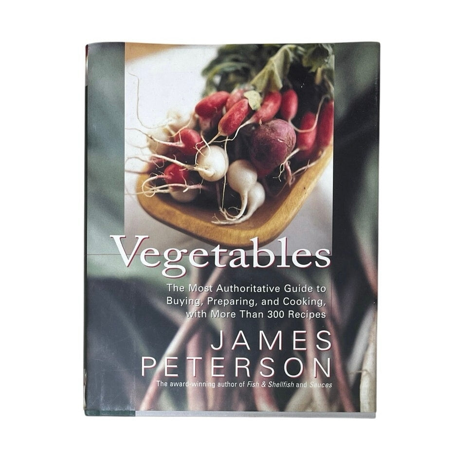 Vegetables: The Most Authoritative Guide to Buying, Preparing, and Cooking with More than 300 Recipes