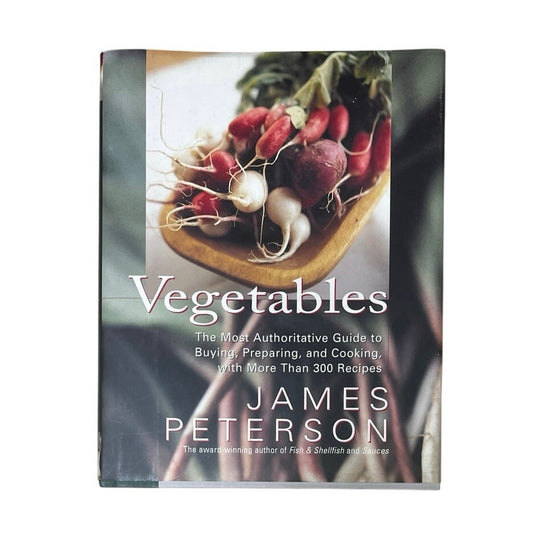 Vegetables: The Most Authoritative Guide to Buying, Preparing, and Cooking with More than 300 Recipes