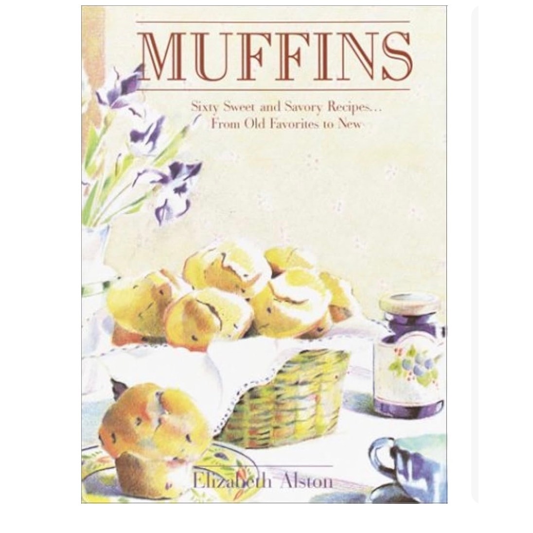 Muffins: Sixty Sweet and Savory Recipes... From Old Favorites to New