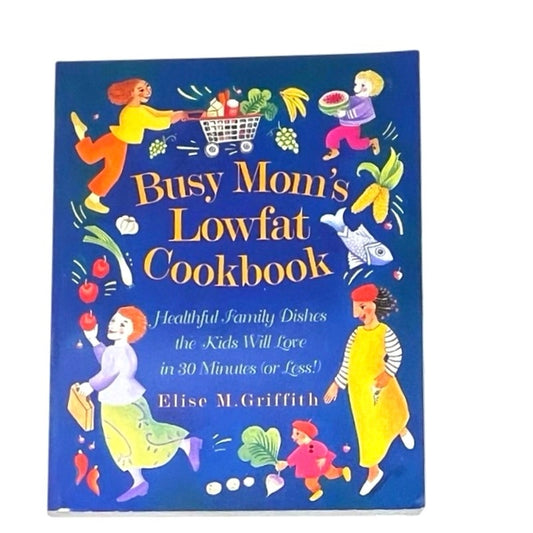 Busy Mom's Lowfat Cookbook: Healthful Family Dishes the Kids Will Love in 30 Minutes (or Less!)