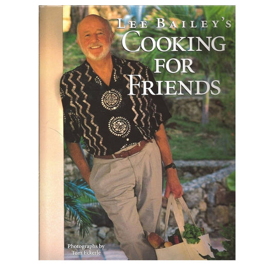 Lee Bailey's Cooking For Friends: Good Simple Food for Entertaining