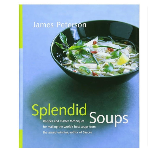 Splendid Soups: Recipes and Master Techniques for Making the World's Best Soups. James Peterson
