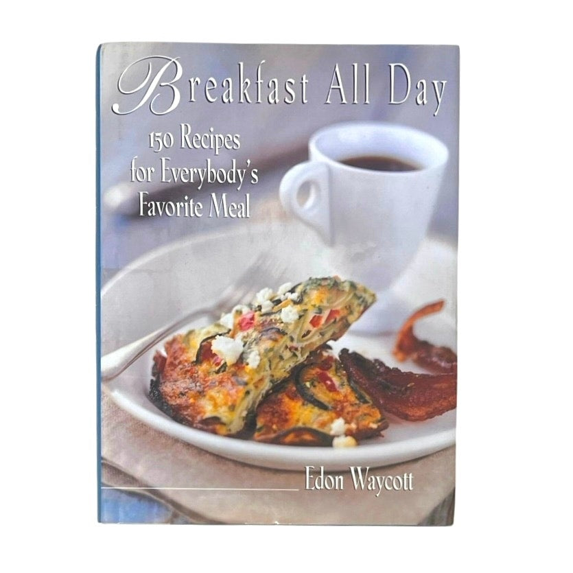 Breakfast All Day: 150 Recipes For Everybody's Favorite Meal Hardcover Book