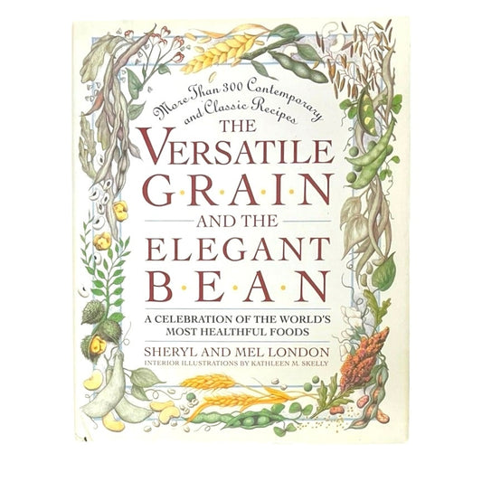 The Versatile Grain and the Elegant Bean: A Celebration of the World's Most Healthful Foods