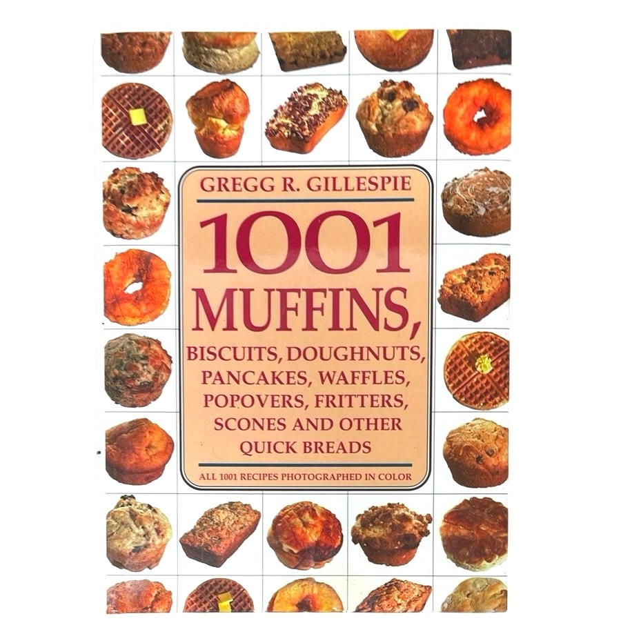 1001 Muffins, Biscuits, Doughnuts, Pancakes, Waffles, Popovers, Fritters, Scones and Other Quick Breads